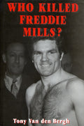 Who Killed Freddie Mills? - by Tony Van den Bergh - Boxing Book